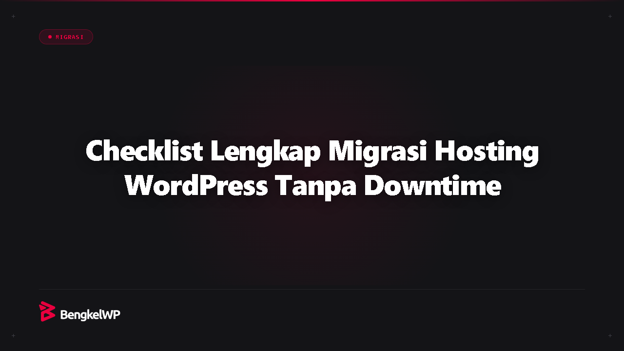 Checklist Migrasi Hosting WordPress Tanpa Downtime dan Kehilangan Data