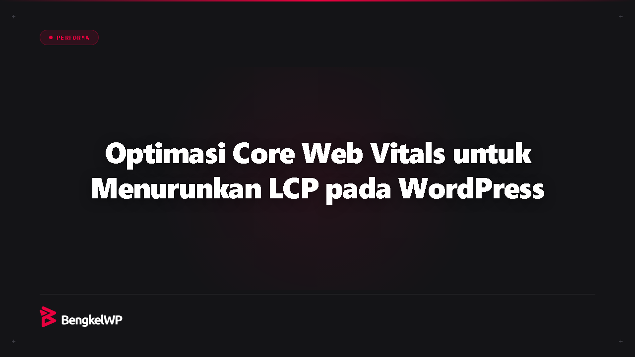 Optimasi Core Web Vitals untuk Menurunkan LCP pada WordPress
