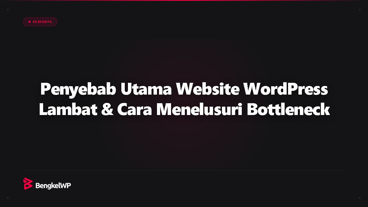 Penyebab Utama Website WordPress Lambat dan Cara Menelusuri Bottleneck-nya