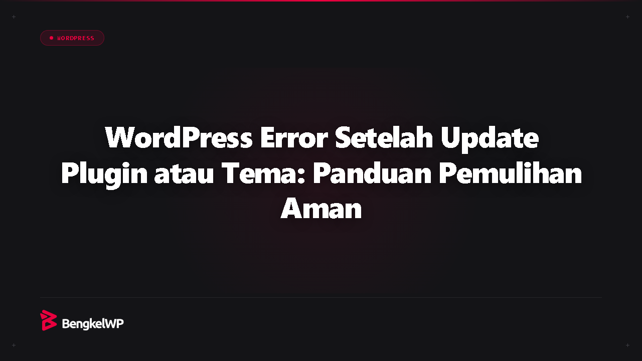 WordPress Error Setelah Update Plugin atau Tema: Panduan Pemulihan Aman